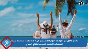تحذير عاجل من الأرصاد اليوم للمصيفين في 4 محافظات ساحلية بسبب اضطراب الملاحة البحرية ارتفاع الأمواج